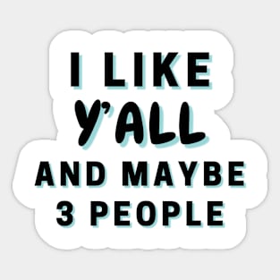 I Like Y’all And Maybe 3 People Sticker